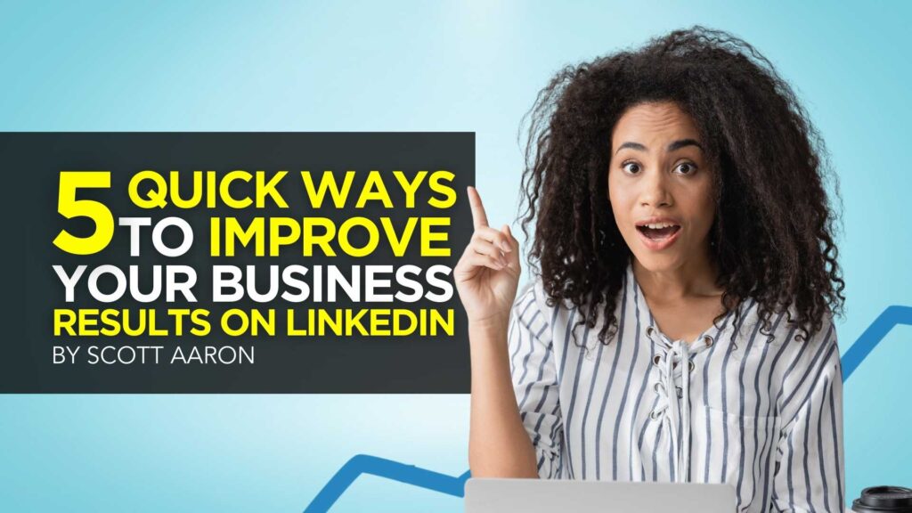 5 Quick Ways to Improve Your Business Results on LinkedIn