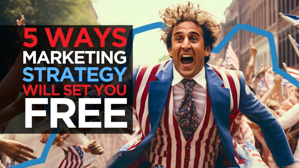 5 Ways Marketing Strategy Will Set you Free